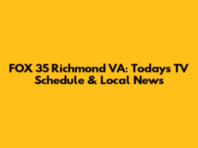FOX 35 Richmond VA: Today's TV Schedule & Local News