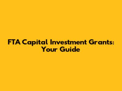 FTA Capital Investment Grants: Your Guide