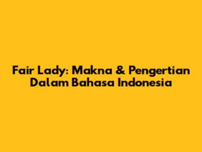 Fair Lady: Makna & Pengertian Dalam Bahasa Indonesia