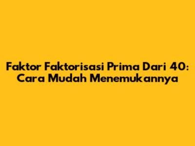 Faktor Faktorisasi Prima Dari 40: Cara Mudah Menemukannya