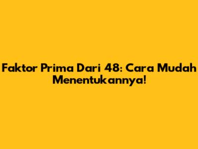 Faktor Prima Dari 48: Cara Mudah Menentukannya!