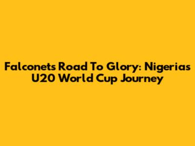 Falconets' Road To Glory: Nigeria's U20 World Cup Journey