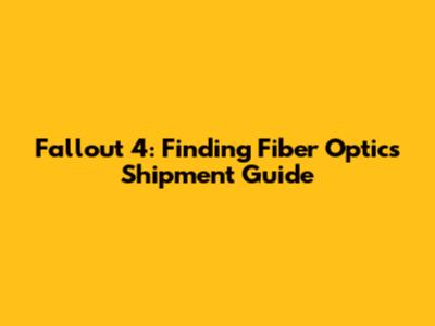Fallout 4: Finding Fiber Optics Shipment Guide