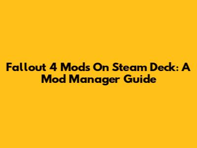 Fallout 4 Mods On Steam Deck: A Mod Manager Guide