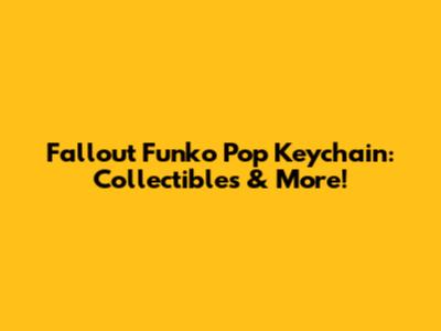 Fallout Funko Pop Keychain: Collectibles & More!
