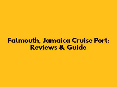 Falmouth, Jamaica Cruise Port: Reviews & Guide