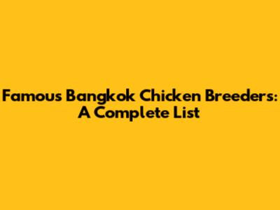 Famous Bangkok Chicken Breeders: A Complete List