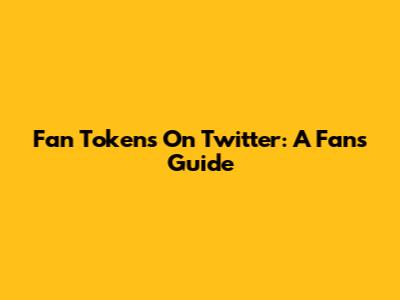 Fan Tokens On Twitter: A Fan's Guide