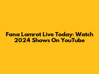 Fana Lamrot Live Today: Watch 2024 Shows On YouTube