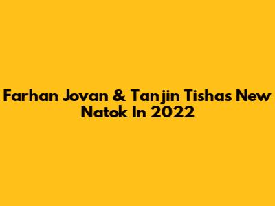 Farhan Jovan & Tanjin Tisha's New Natok In 2022