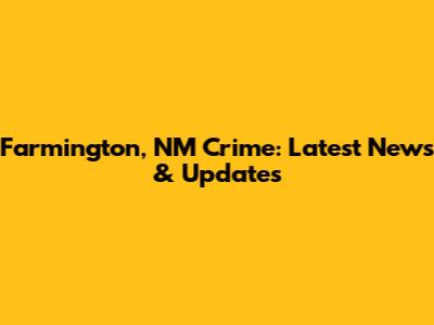 Farmington, NM Crime: Latest News & Updates
