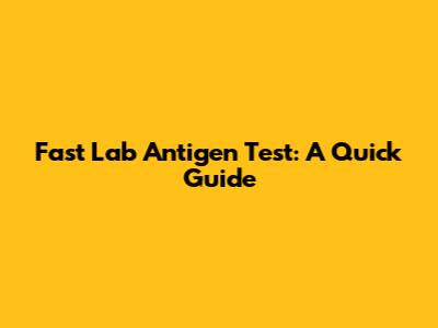 Fast Lab Antigen Test: A Quick Guide
