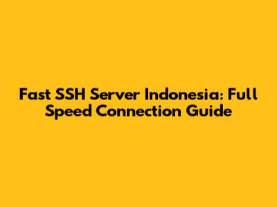 Fast SSH Server Indonesia: Full Speed Connection Guide