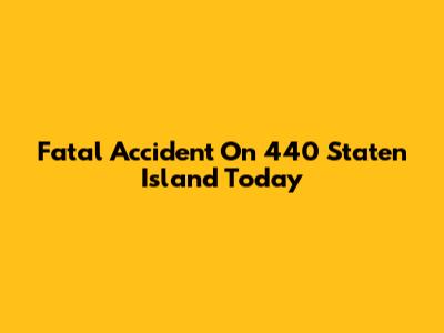 Fatal Accident On 440 Staten Island Today