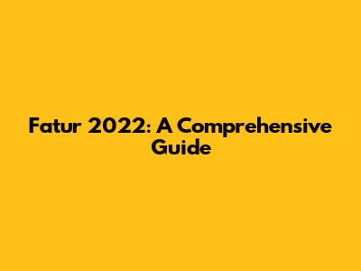 Fatur 2022: A Comprehensive Guide