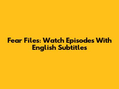 Fear Files: Watch Episodes With English Subtitles