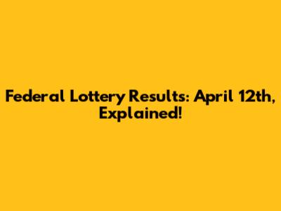 Federal Lottery Results: April 12th, Explained!
