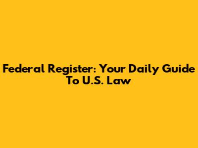 Federal Register: Your Daily Guide To U.S. Law