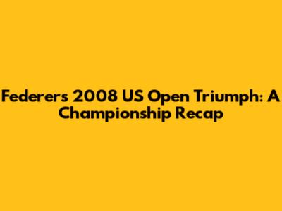Federer's 2008 US Open Triumph: A Championship Recap