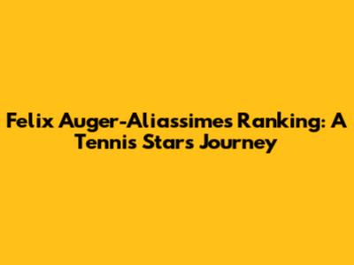 Felix Auger-Aliassime's Ranking: A Tennis Star's Journey