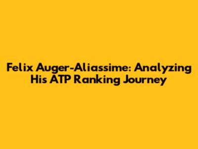 Felix Auger-Aliassime: Analyzing His ATP Ranking Journey