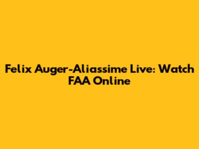 Felix Auger-Aliassime Live: Watch FAA Online