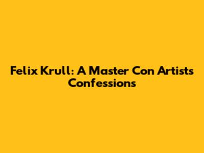 Felix Krull: A Master Con Artist's Confessions