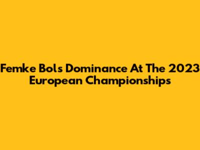 Femke Bol's Dominance At The 2023 European Championships