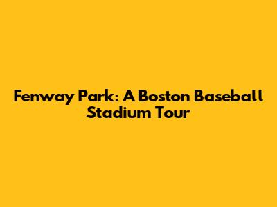 Fenway Park: A Boston Baseball Stadium Tour