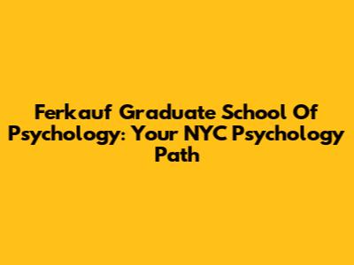 Ferkauf Graduate School Of Psychology: Your NYC Psychology Path