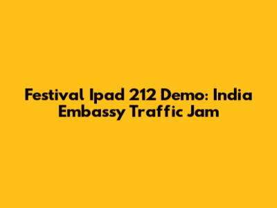 Festival Ipad 212 Demo: India Embassy Traffic Jam