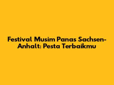 Festival Musim Panas Sachsen-Anhalt: Pesta Terbaikmu