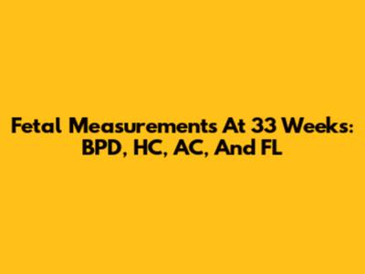 Fetal Measurements At 33 Weeks: BPD, HC, AC, And FL
