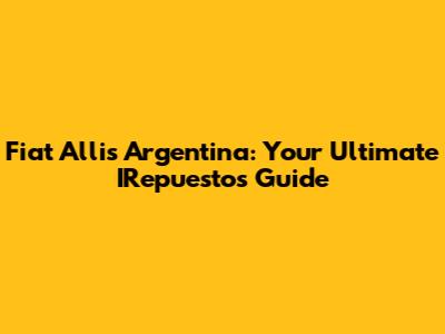 Fiat Allis Argentina: Your Ultimate IRepuestos Guide