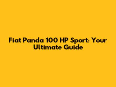 Fiat Panda 100 HP Sport: Your Ultimate Guide