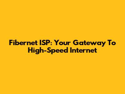Fibernet ISP: Your Gateway To High-Speed Internet