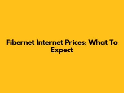 Fibernet Internet Prices: What To Expect