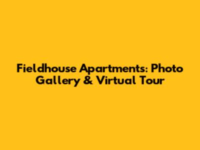 Fieldhouse Apartments: Photo Gallery & Virtual Tour