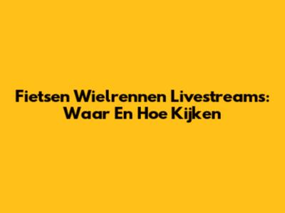 Fietsen Wielrennen Livestreams: Waar En Hoe Kijken