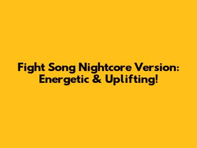 Fight Song Nightcore Version: Energetic & Uplifting!