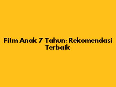 Film Anak 7 Tahun: Rekomendasi Terbaik