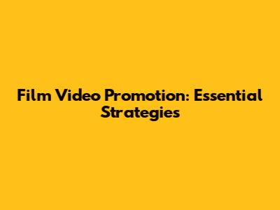 Film Video Promotion: Essential Strategies