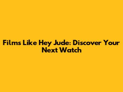 Films Like 'Hey Jude': Discover Your Next Watch