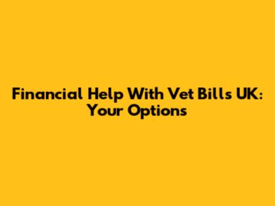 Financial Help With Vet Bills UK: Your Options