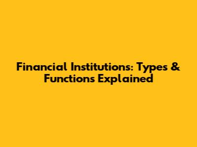 Financial Institutions: Types & Functions Explained