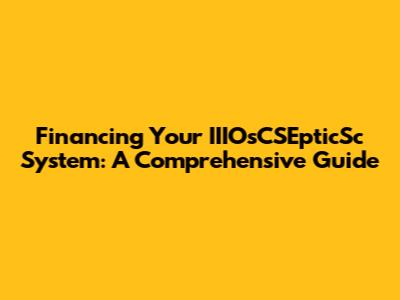 Financing Your IIIOsCSEpticSc System: A Comprehensive Guide