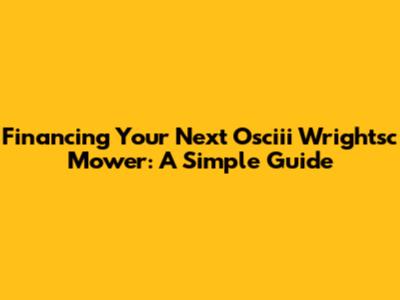 Financing Your Next Osciii Wrightsc Mower: A Simple Guide