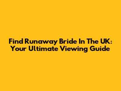 Find 'Runaway Bride' In The UK: Your Ultimate Viewing Guide