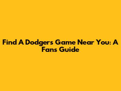 Find A Dodgers Game Near You: A Fan's Guide