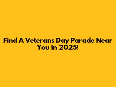 Find A Veterans Day Parade Near You In 2025!